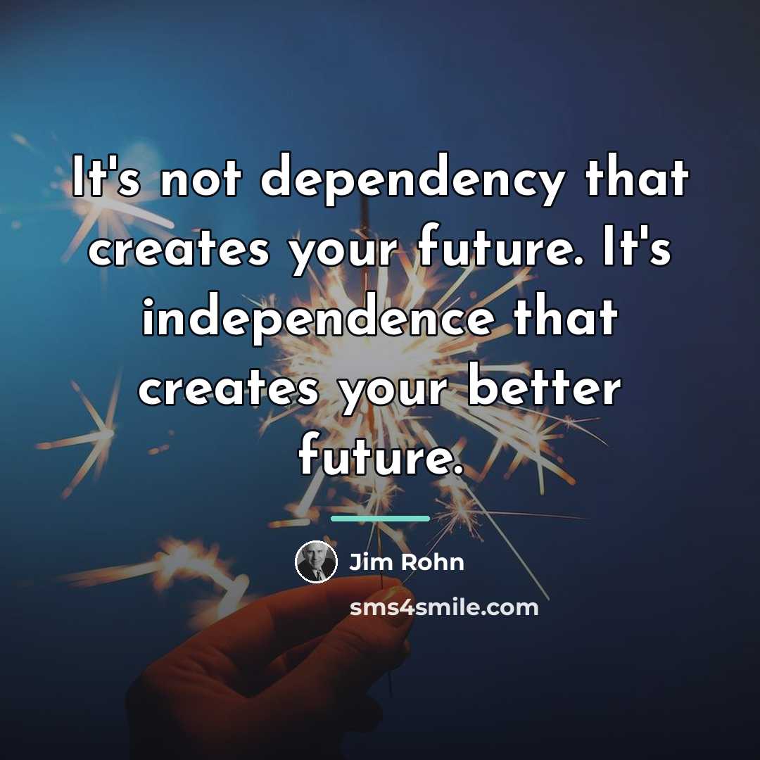 “It's not dependency that creates your future. It's independence that…” quote by Jim Rohn