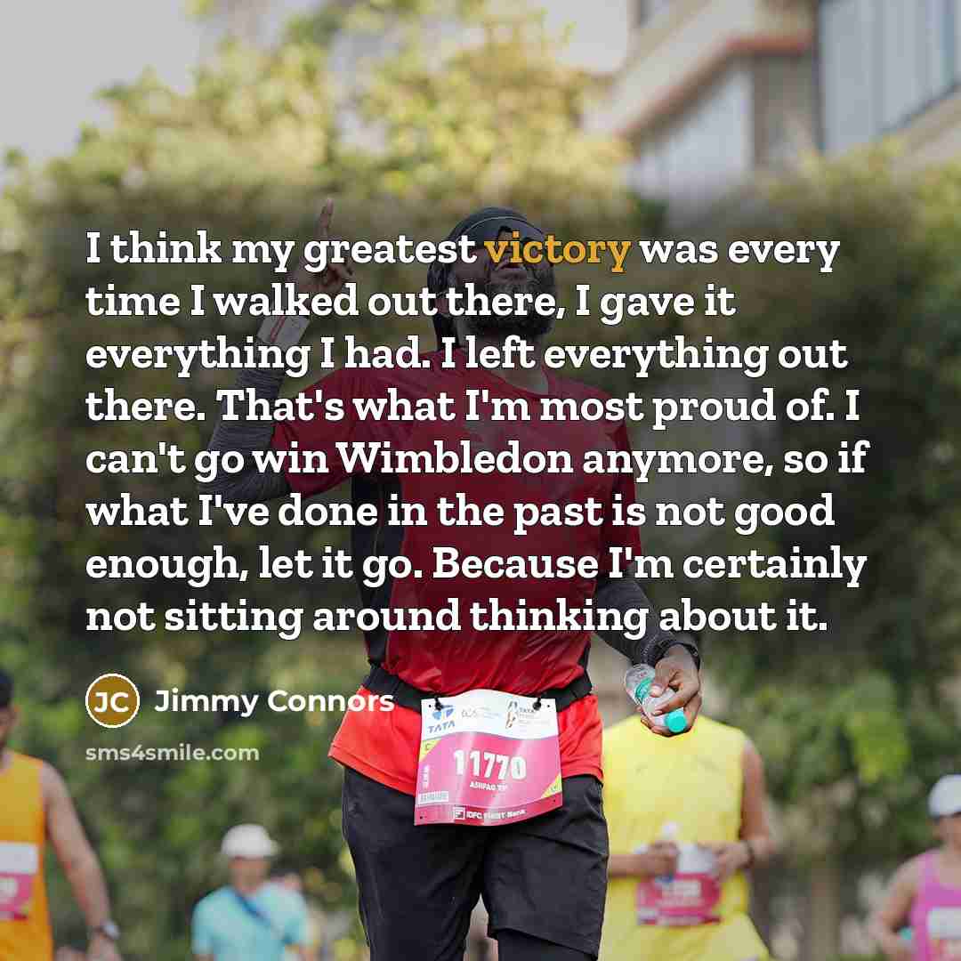 “I think my greatest victory was every time I walked…” quote by Jimmy Connors