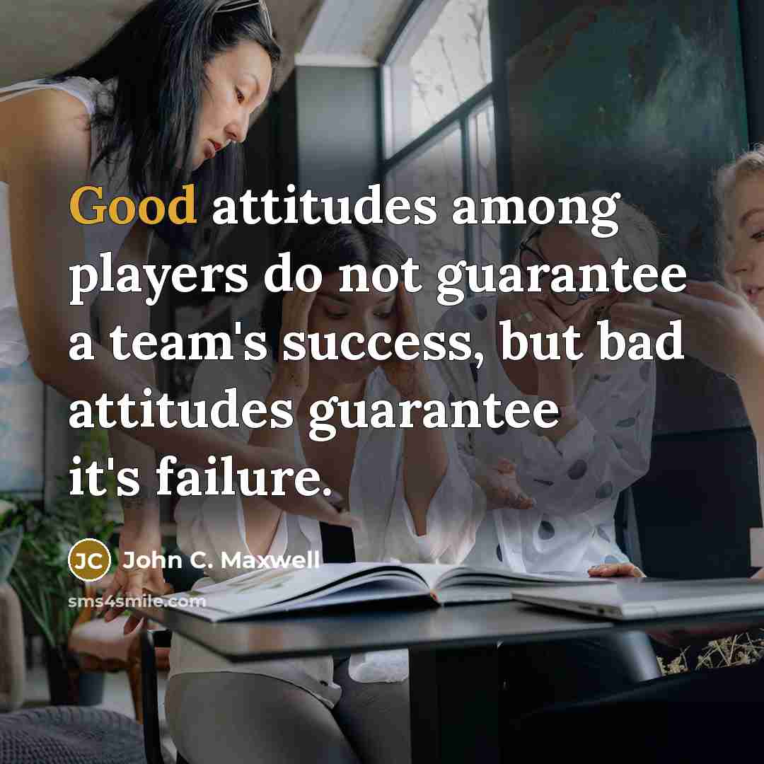 “Good attitudes among players do not guarantee a team's success,…” quote by John C. Maxwell
