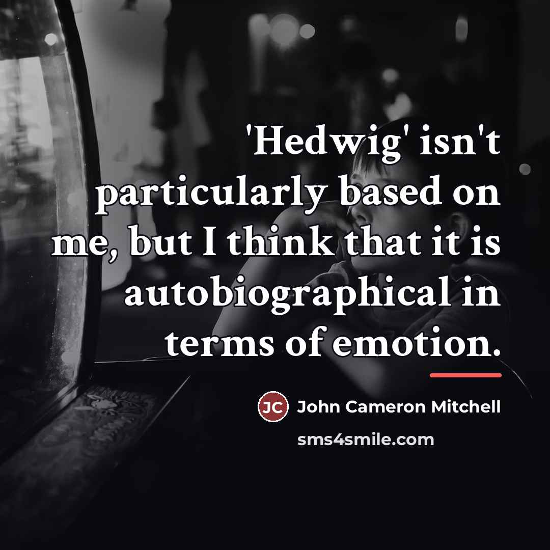 “'Hedwig' isn't particularly based on me, but I think that…” quote by John Cameron Mitchell