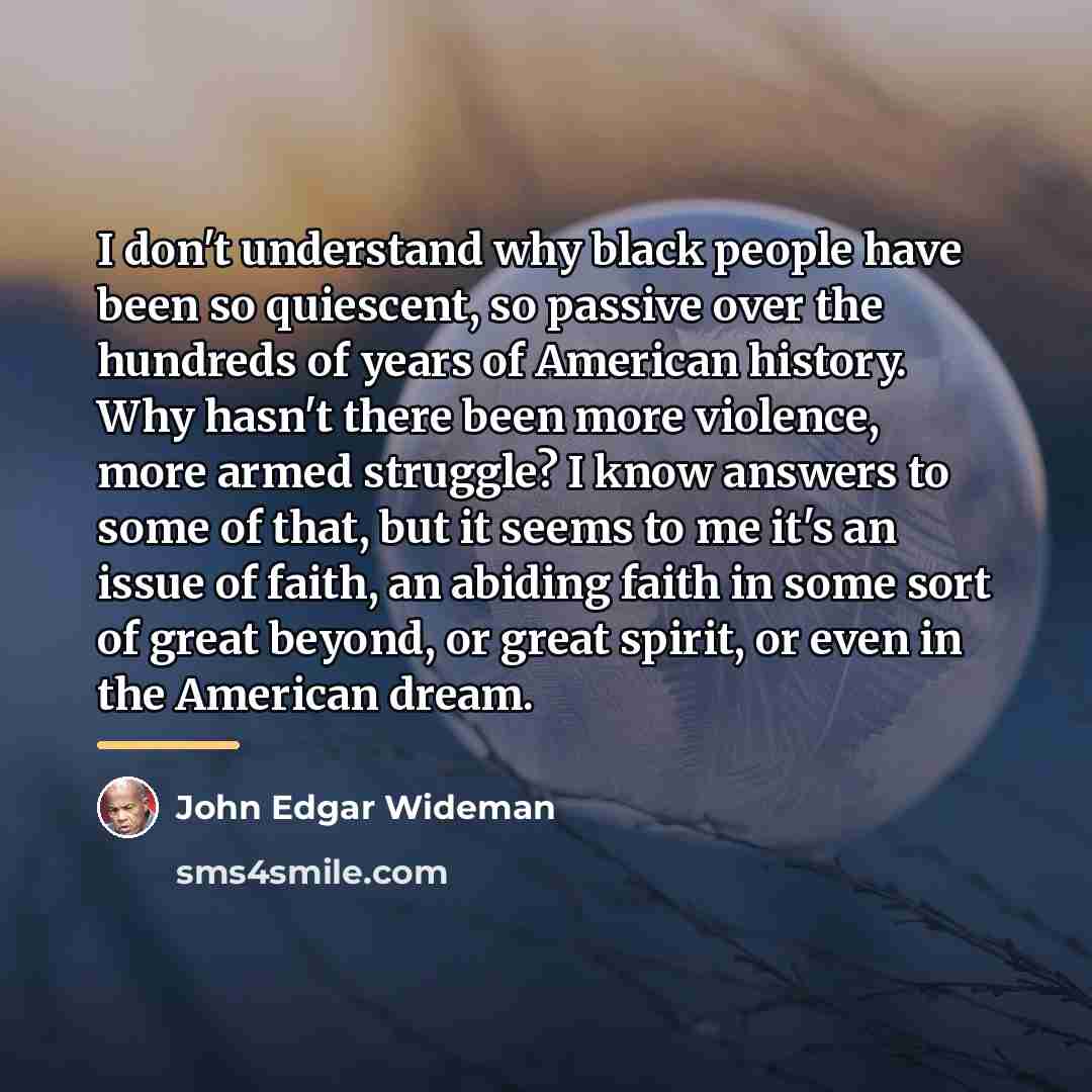 “I don't understand why black people have been so quiescent,…” quote by John Edgar Wideman