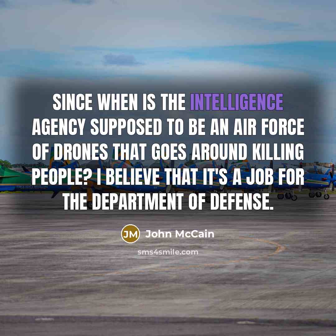 “Since when is the intelligence agency supposed to be an…” quote by John McCain