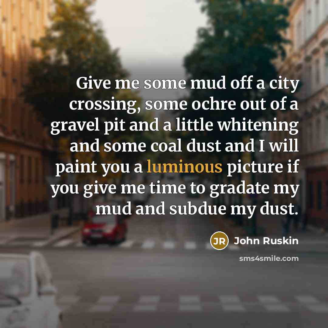 “Give me some mud off a city crossing, some ochre…” quote by John Ruskin