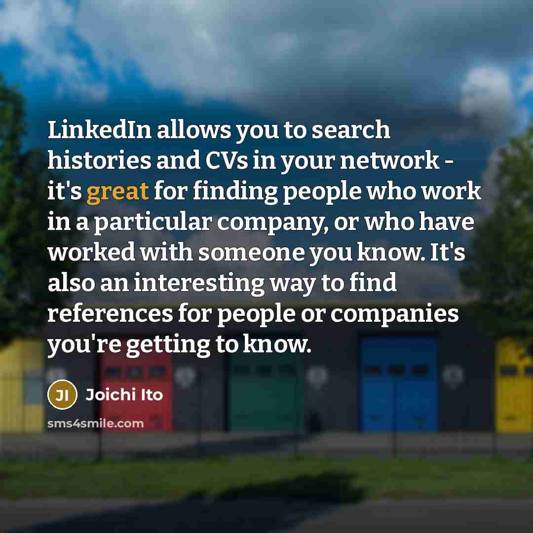 “LinkedIn allows you to search histories and CVs in your…” quote by Joichi Ito