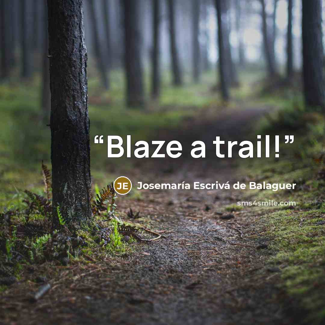 “Blaze a trail!” quote by Josemaria Escriva De Balaguer
