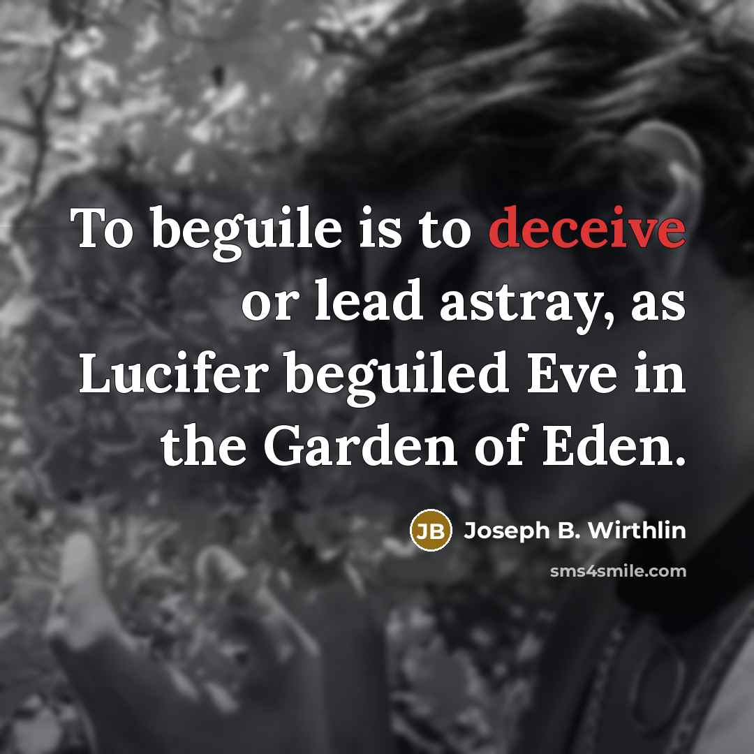 “To beguile is to deceive or lead astray, as Lucifer…” quote by Joseph B. Wirthlin