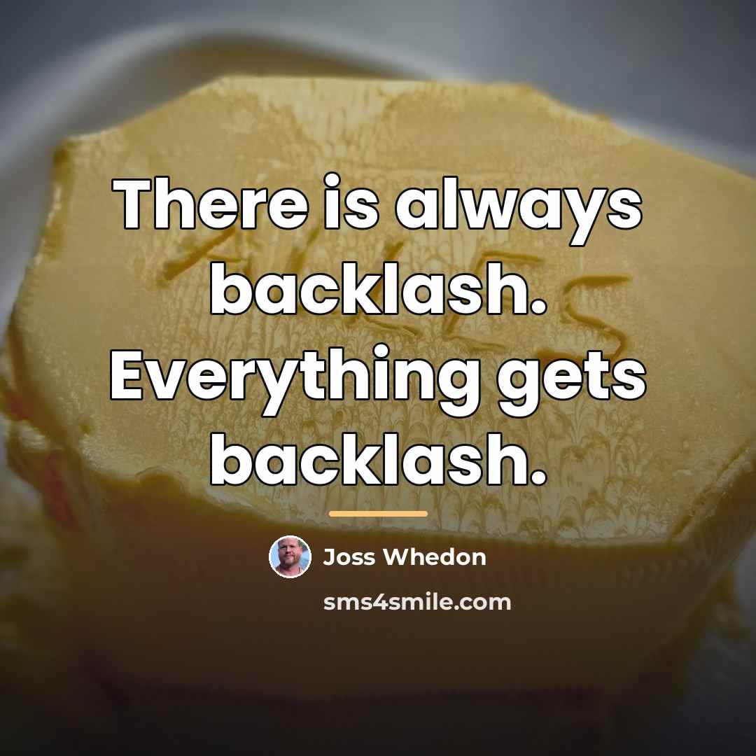 “There is always backlash. Everything gets backlash.…” quote by Joss Whedon