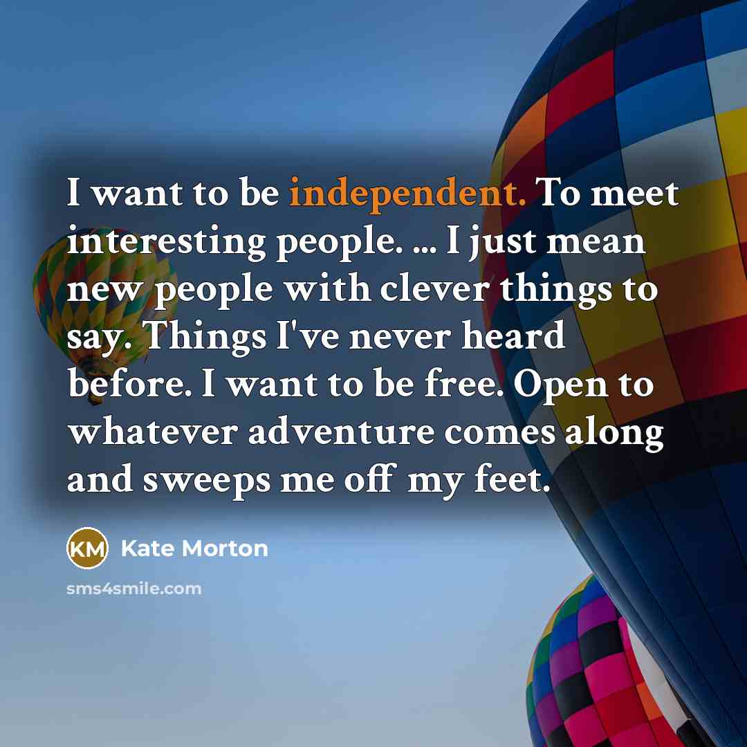 “I want to be independent. To meet interesting people. ...…” quote by Kate Morton