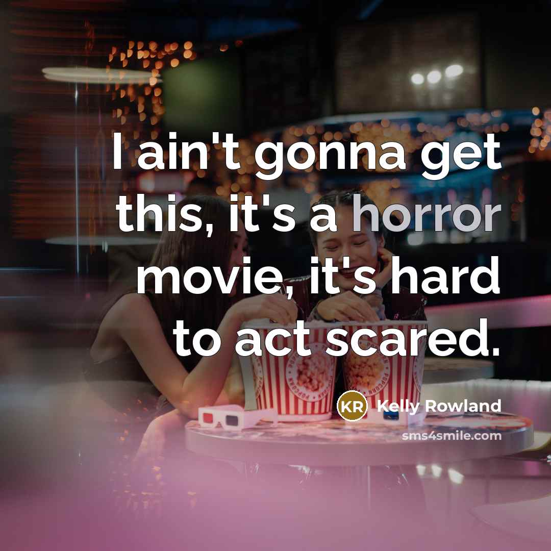 “I ain't gonna get this, it's a horror movie, it's…” quote by Kelly Rowland