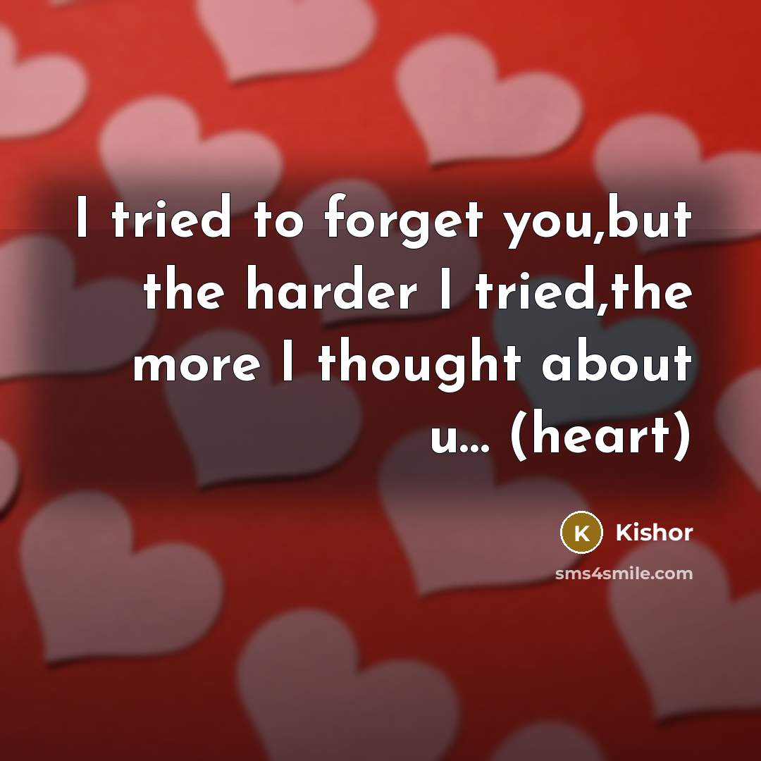 “I tried to forget you,but the harder I tried,the more…” quote by Kishor