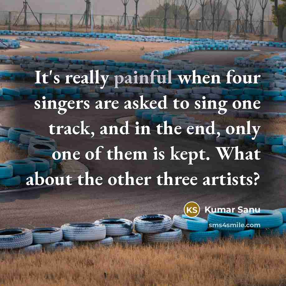 “It's really painful when four singers are asked to sing…” quote by Kumar Sanu
