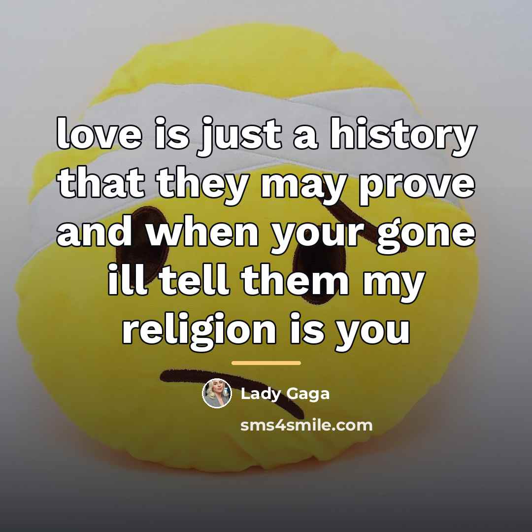 “love is just a history that they may prove and…” quote by Lady Gaga