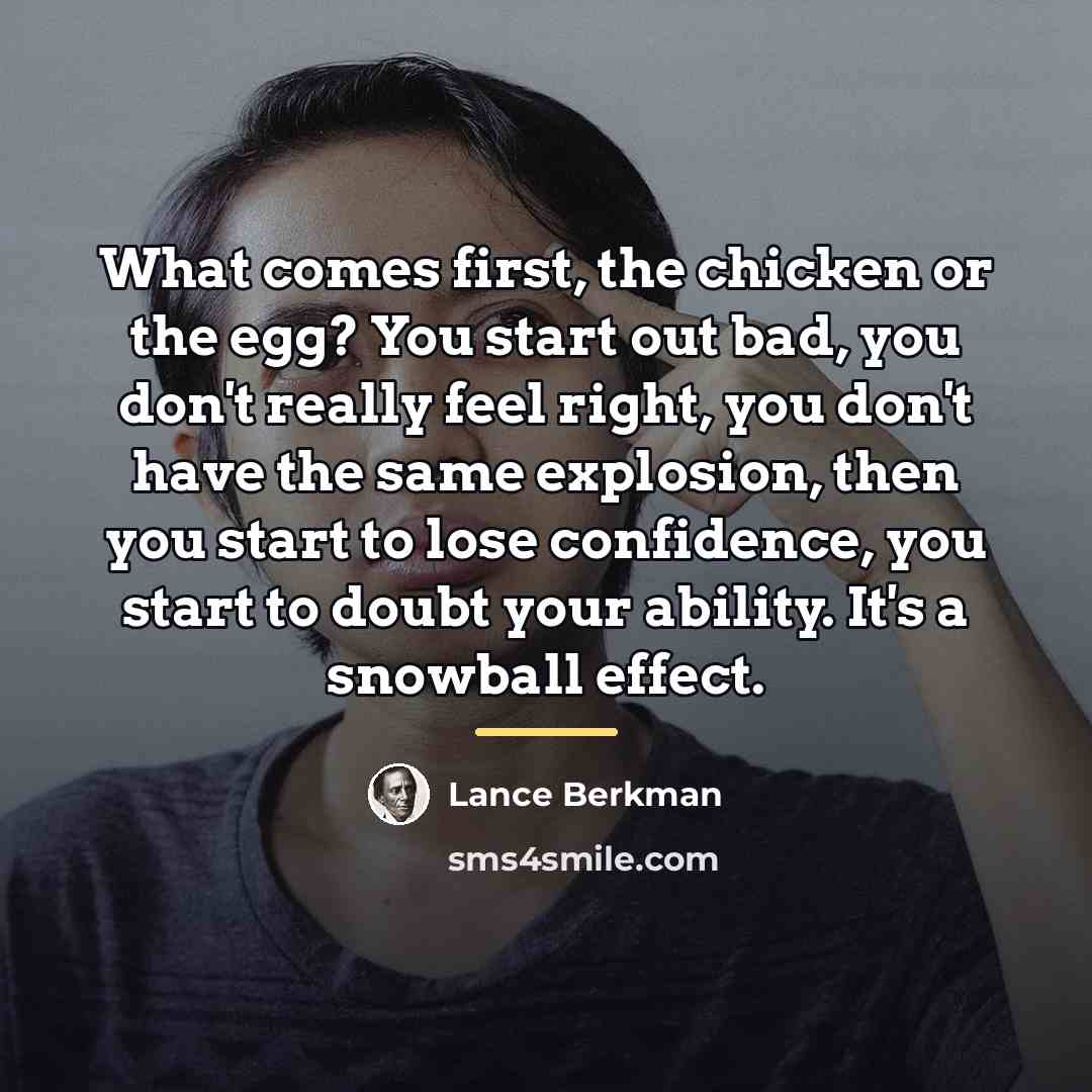 “What comes first, the chicken or the egg? You start…” quote by Lance Berkman