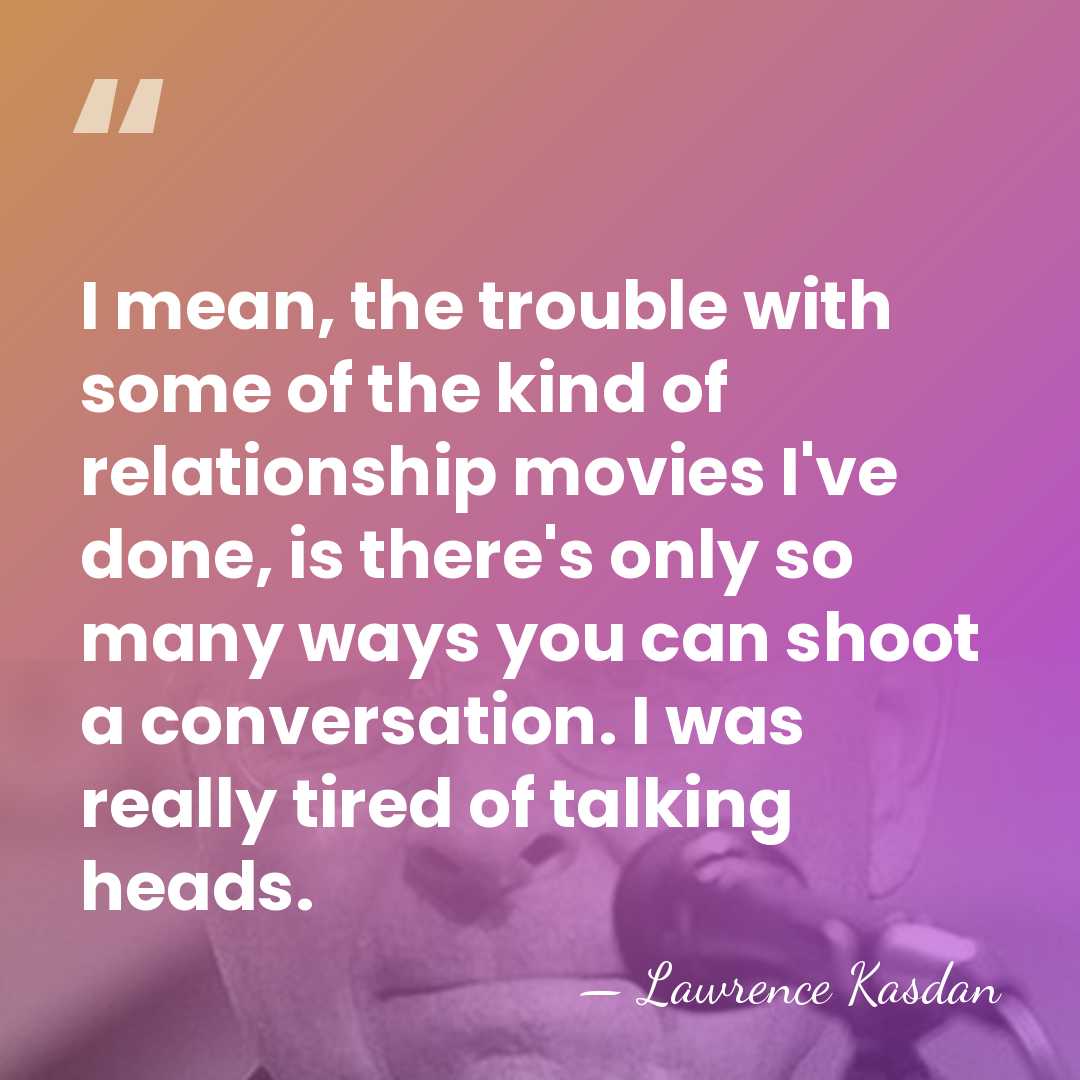 I mean, the trouble with some of the kind of relationship movies&hellip; - Lawrence Kasdan
