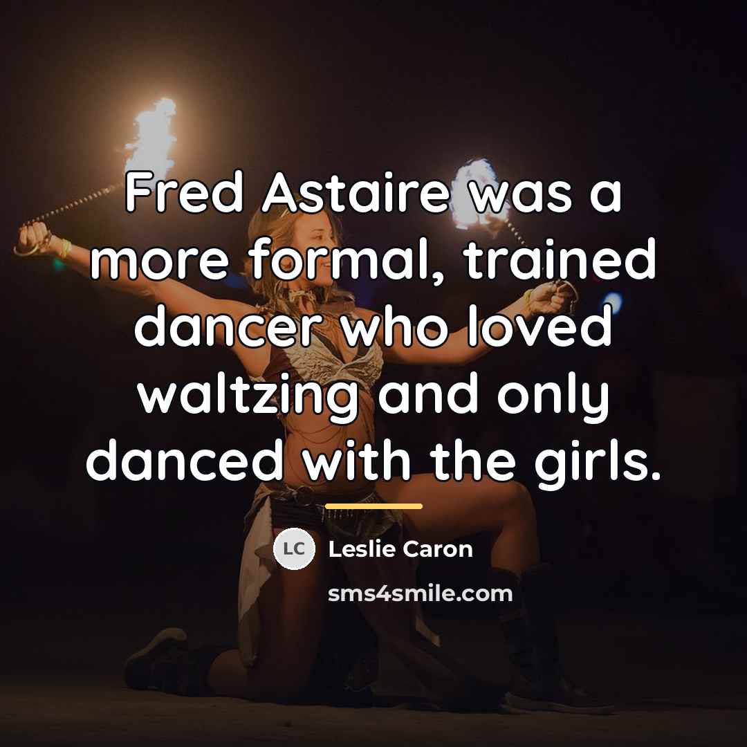 “Fred Astaire was a more formal, trained dancer who loved…” quote by Leslie Caron
