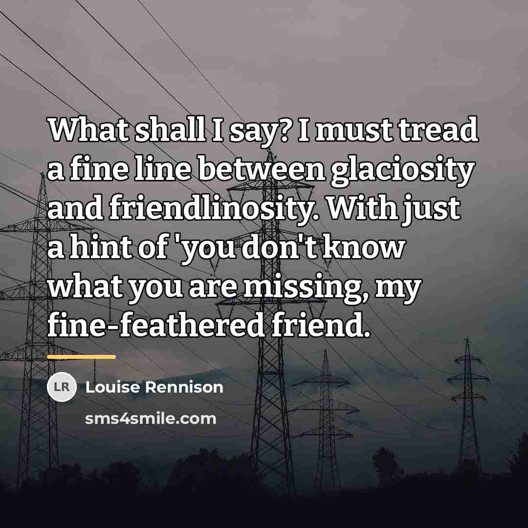 “What shall I say? I must tread a fine line…” quote by Louise Rennison