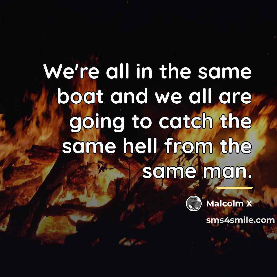 “We're all in the same boat and we all are…” quote by Malcolm X