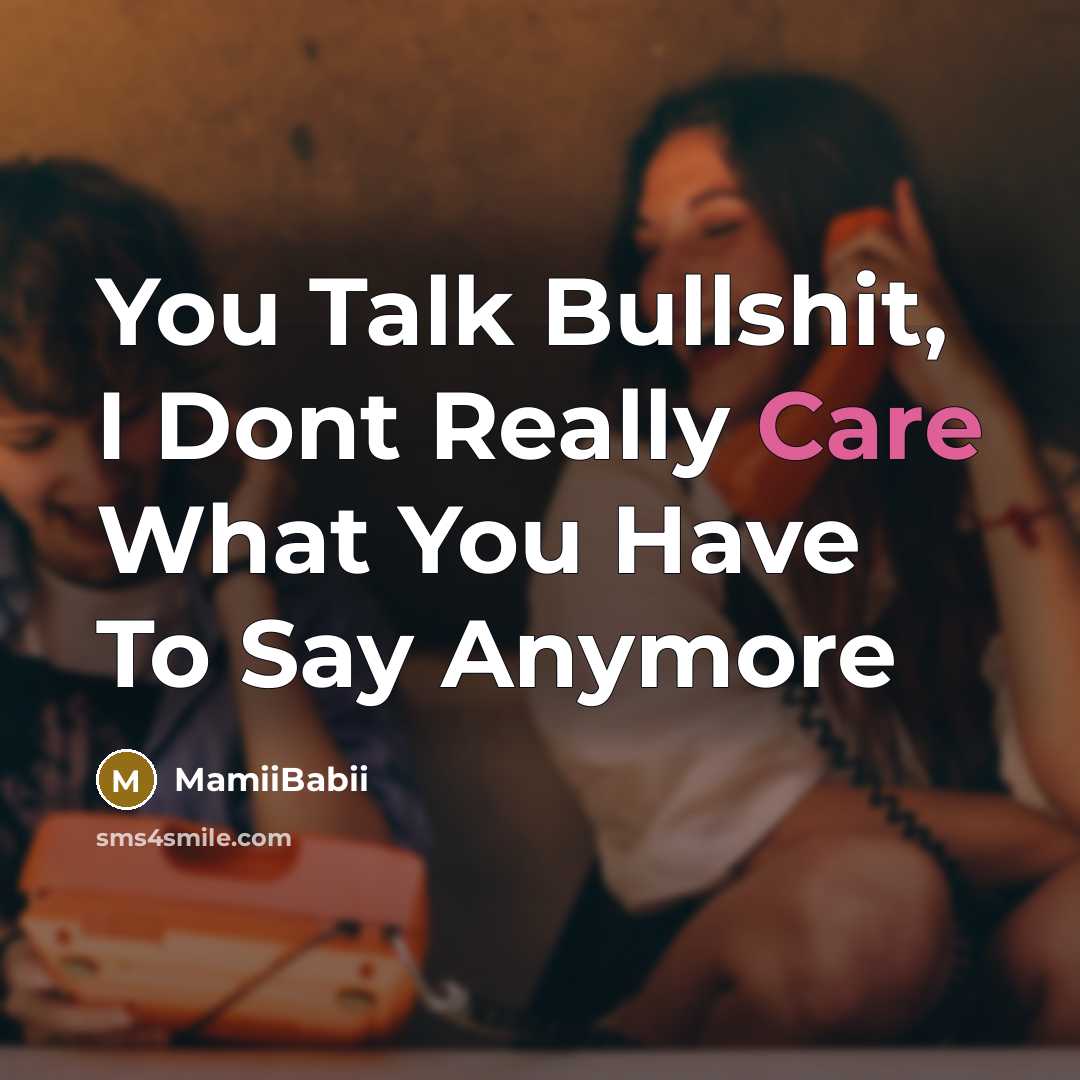 “You Talk Bullshit, I Dont Really Care What You Have To Say Anymore” quote by MamiiBabii