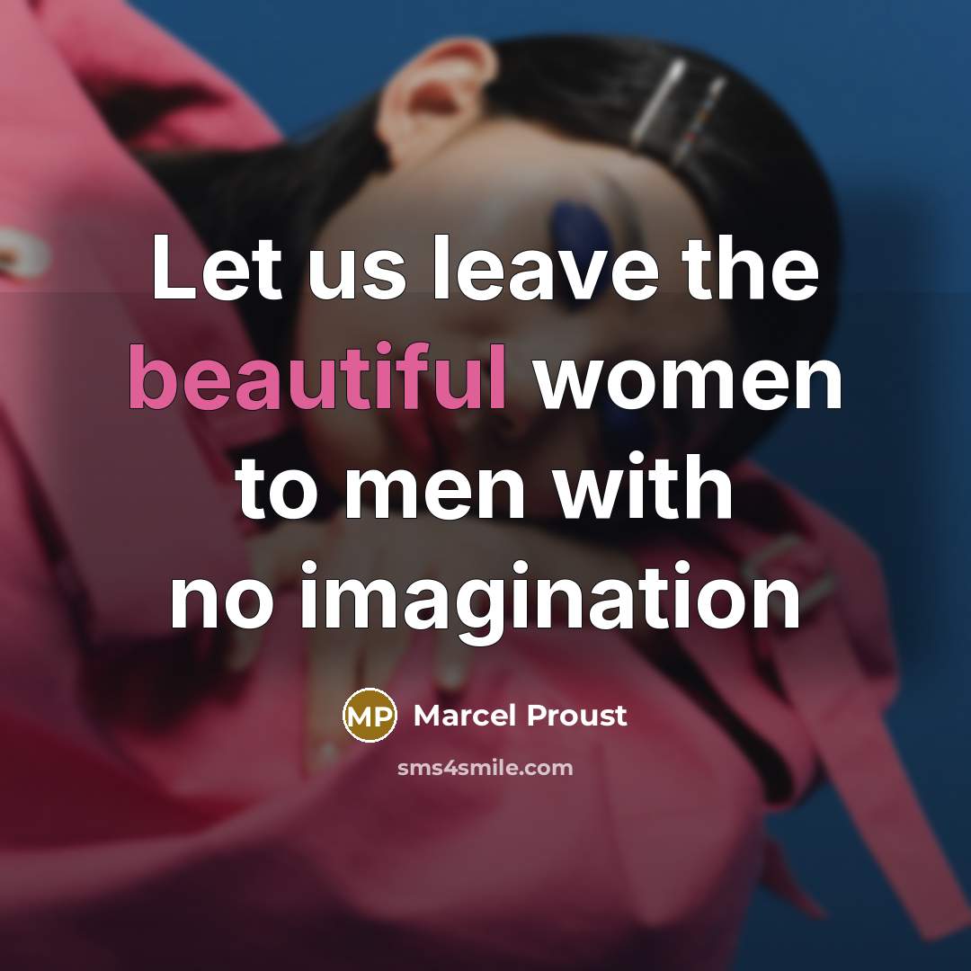 “Let us leave the beautiful women to men with no imagination” quote by Marcel Proust