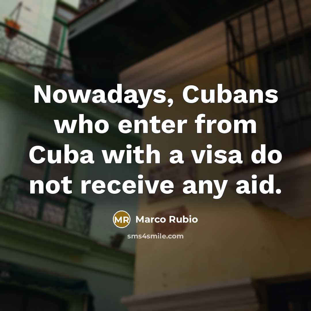 “Nowadays, Cubans who enter from Cuba with a visa do…” quote by Marco Rubio
