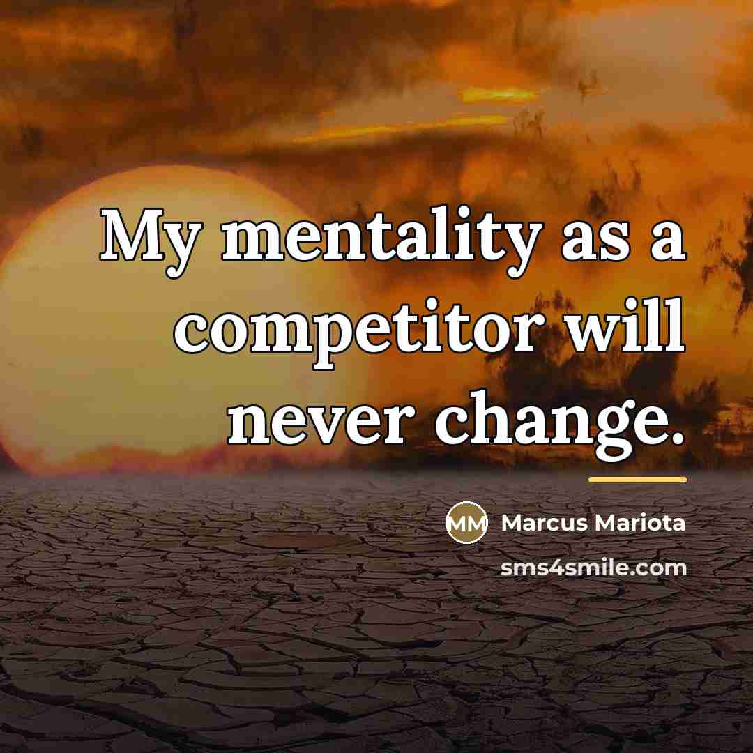 “My mentality as a competitor will never change.…” quote by Marcus Mariota