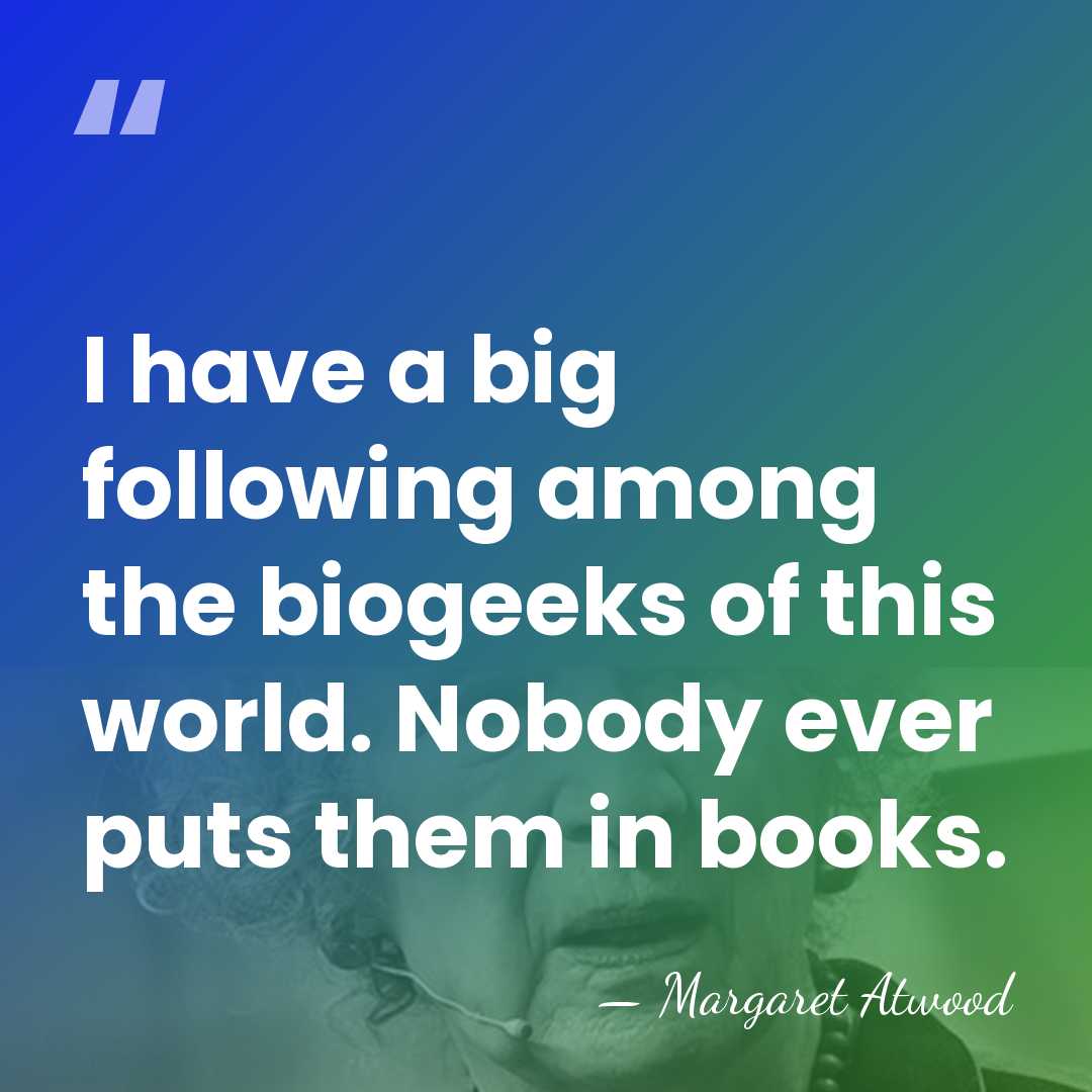 I have a big following among the biogeeks of this world. Nobody&hellip; - Margaret Atwood