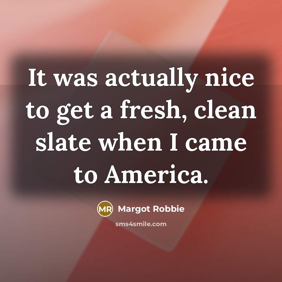 “It was actually nice to get a fresh, clean slate…” quote by Margot Robbie