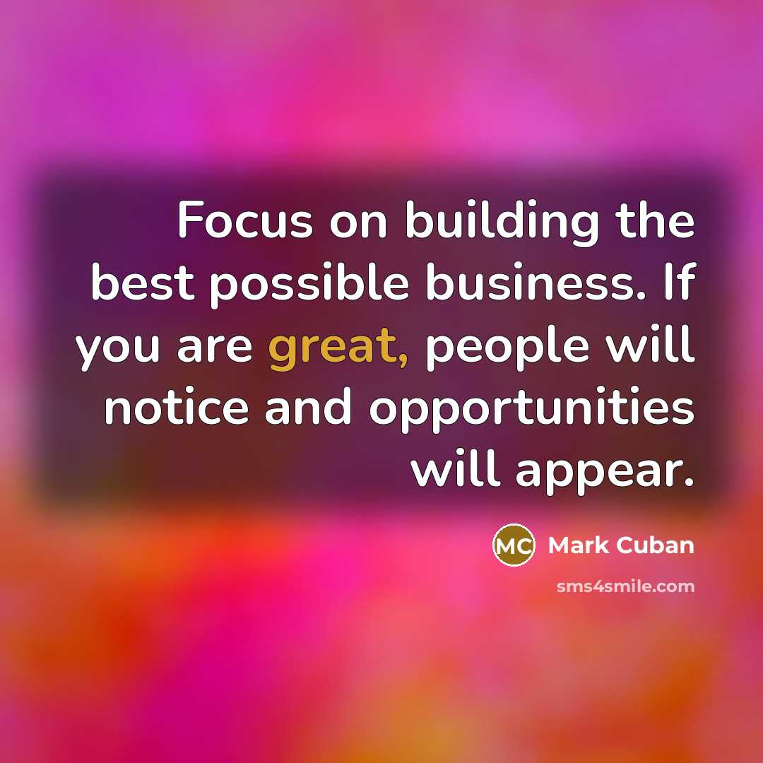 “Focus on building the best possible business. If you are…” quote by Mark Cuban