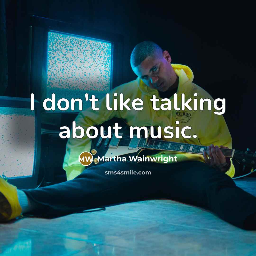 “I don't like talking about music.…” quote by Martha Wainwright