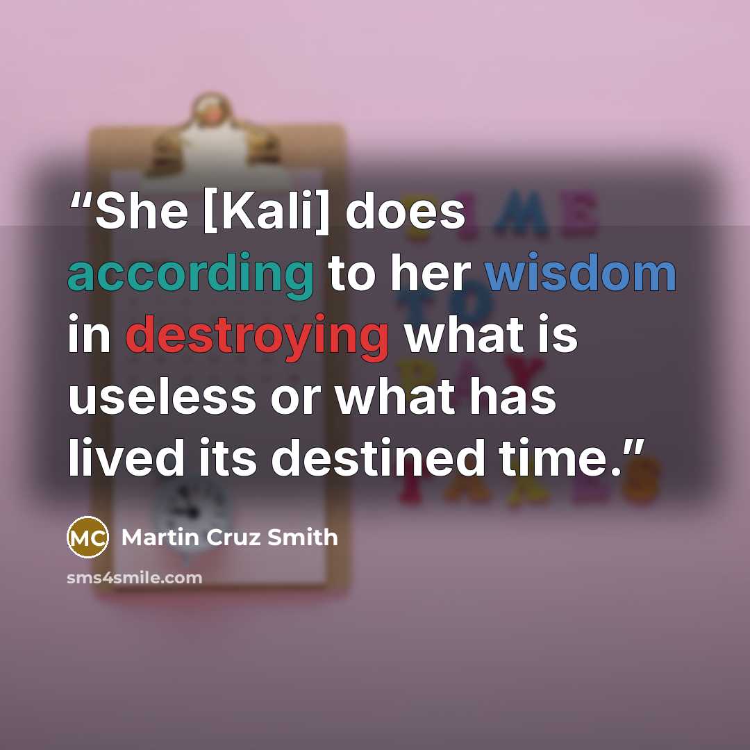 “She [Kali] does according to her wisdom in destroying what is useless or what has lived its destined time.” quote by Martin Cruz Smith