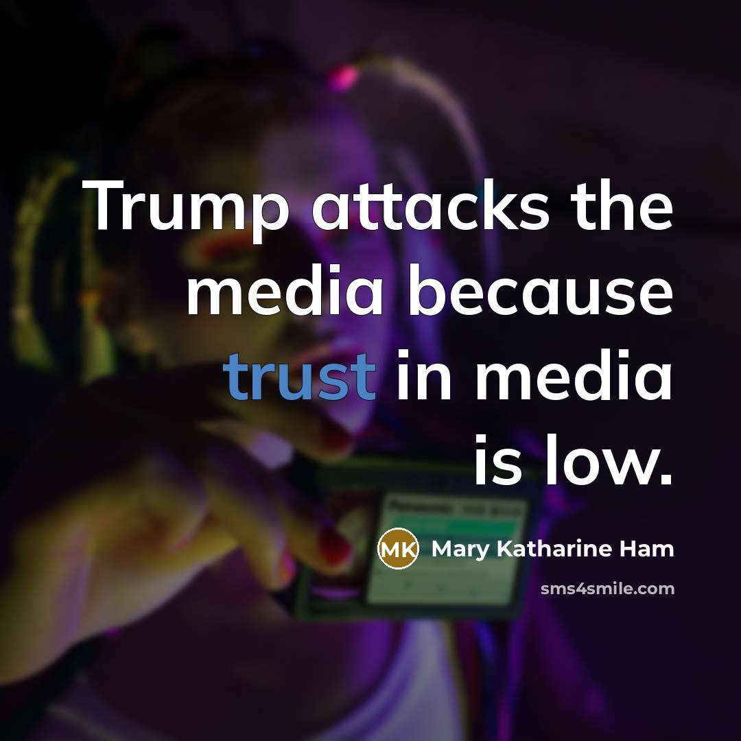 “Trump attacks the media because trust in media is low.…” quote by Mary Katharine Ham