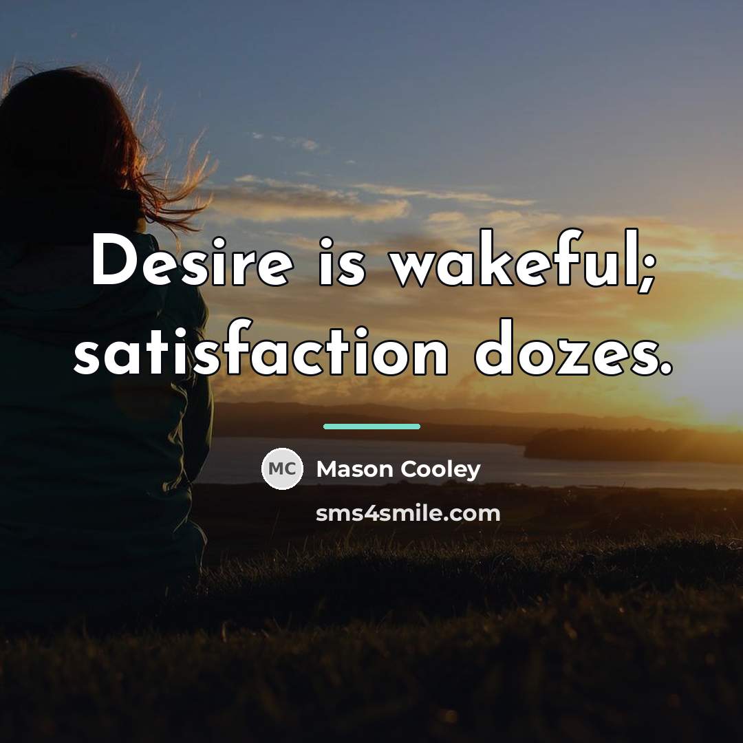 “Desire is wakeful; satisfaction dozes.…” quote by Mason Cooley