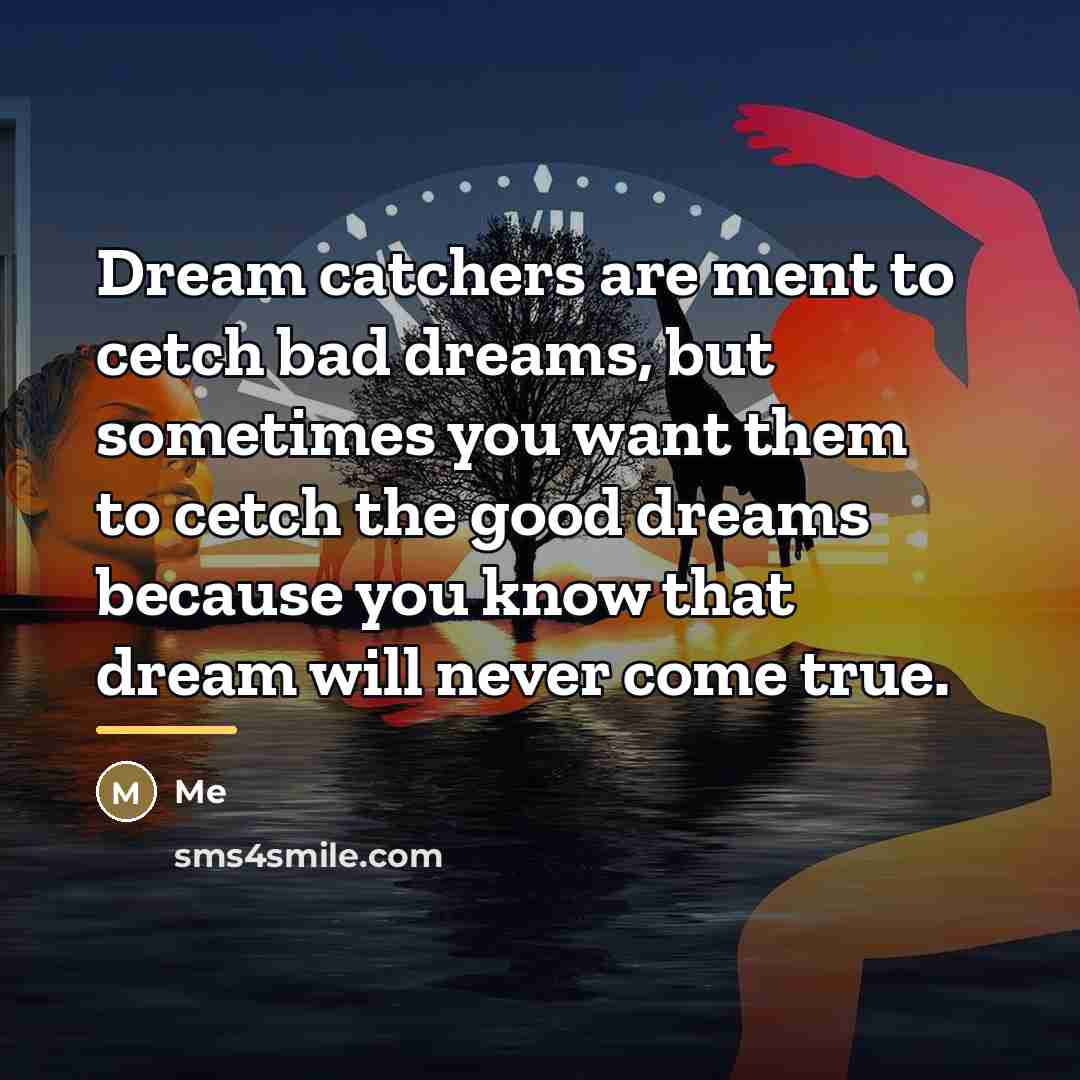 “Dream catchers are ment to cetch bad dreams, but sometimes…” quote by Me