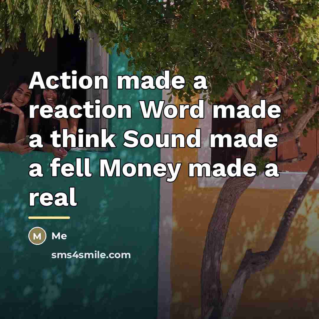 “Action made a reaction Word made a think Sound made…” quote by Me