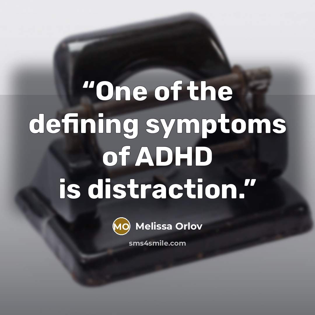 “One of the defining symptoms of ADHD is distraction.” quote by Melissa Orlov