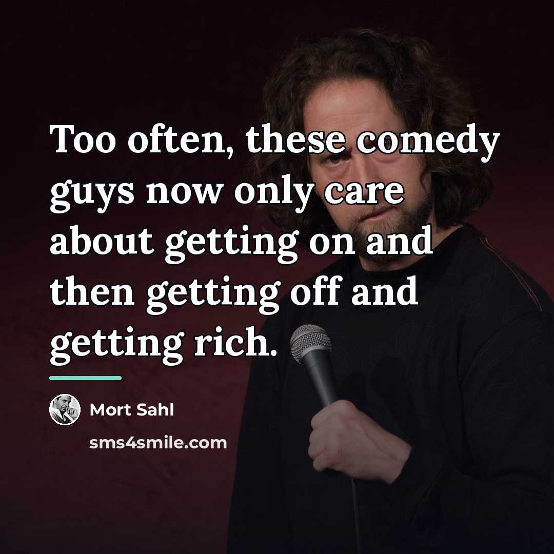 “Too often, these comedy guys now only care about getting…” quote by Mort Sahl