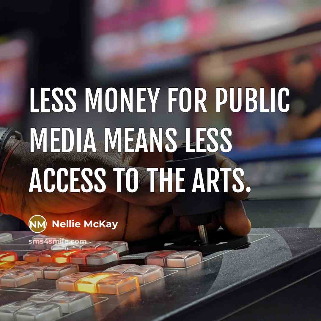“Less money for public media means less access to the…” quote by Nellie McKay