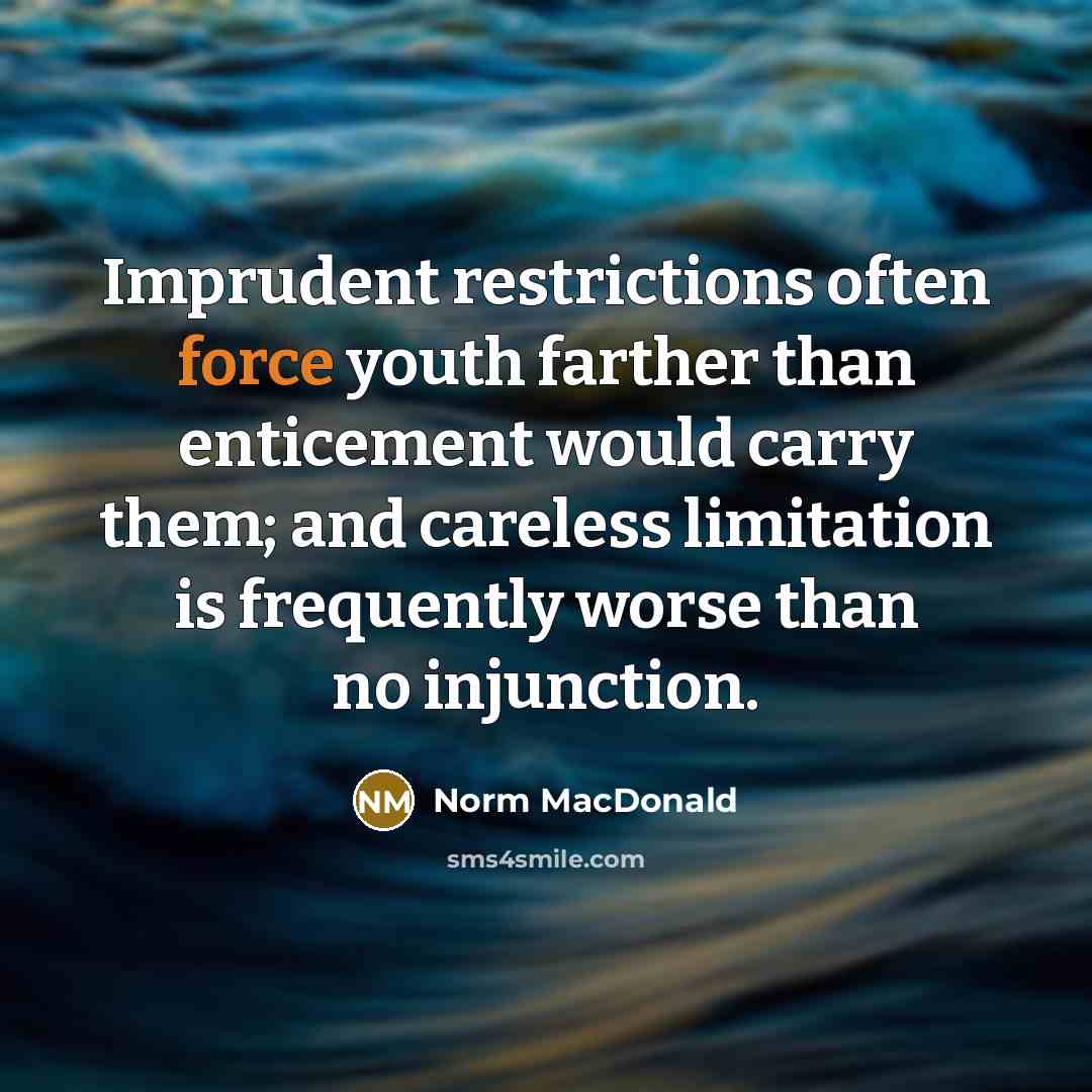 “Imprudent restrictions often force youth farther than enticement would carry…” quote by Norm MacDonald