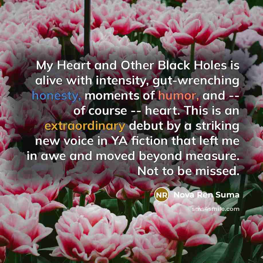 “My Heart and Other Black Holes is alive with intensity,…” quote by Nova Ren Suma