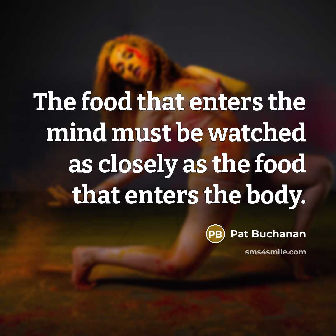 “The food that enters the mind must be watched as…” quote by Pat Buchanan