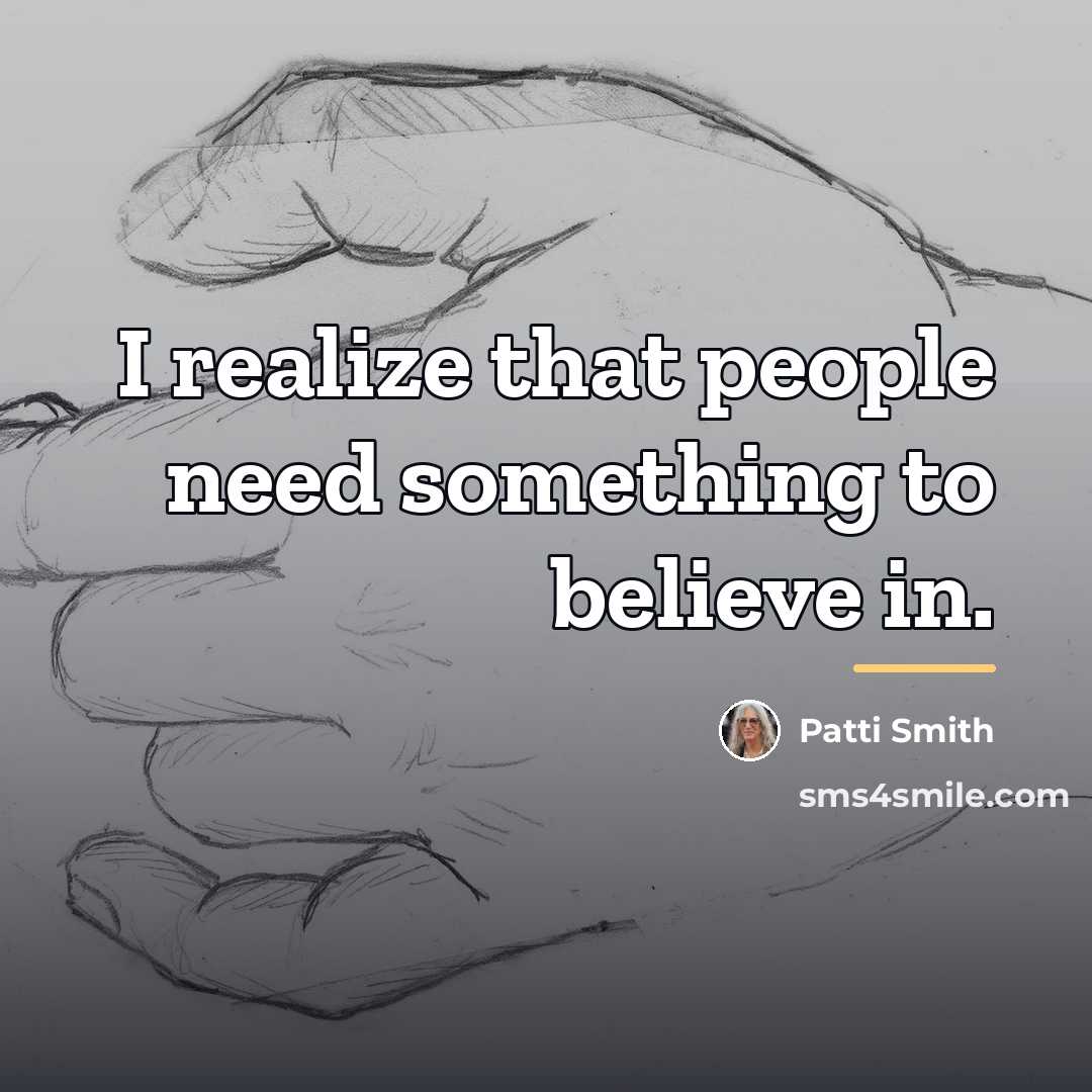 “I realize that people need something to believe in.…” quote by Patti Smith