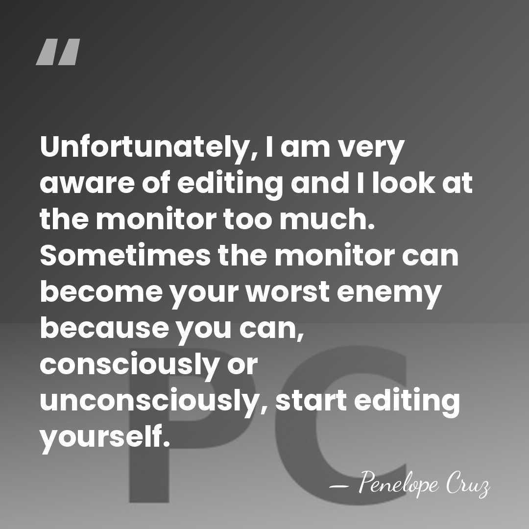 Unfortunately, I am very aware of editing and I look at the&hellip; - Penelope Cruz