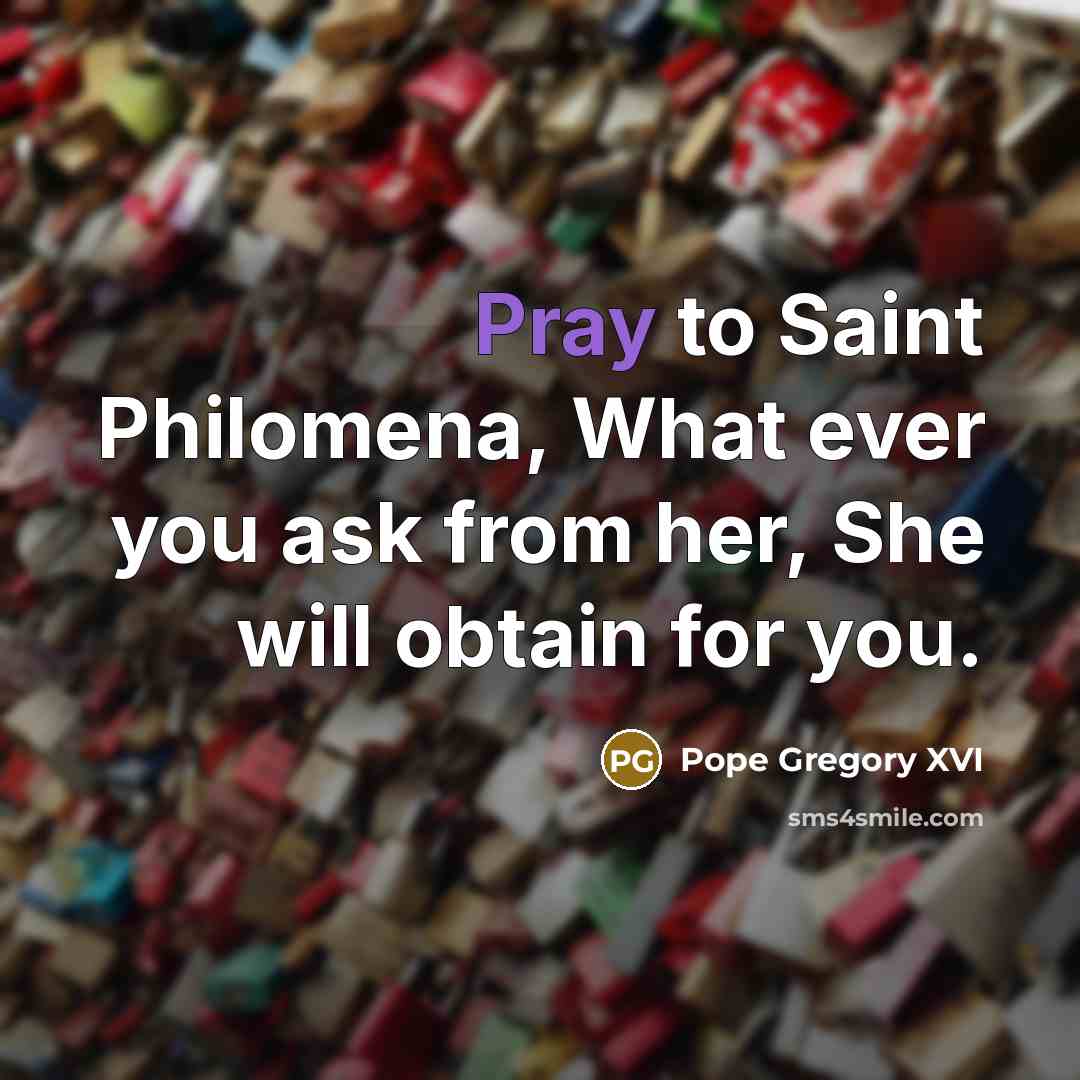 “Pray to Saint Philomena, What ever you ask from her,…” quote by Pope Gregory XVI