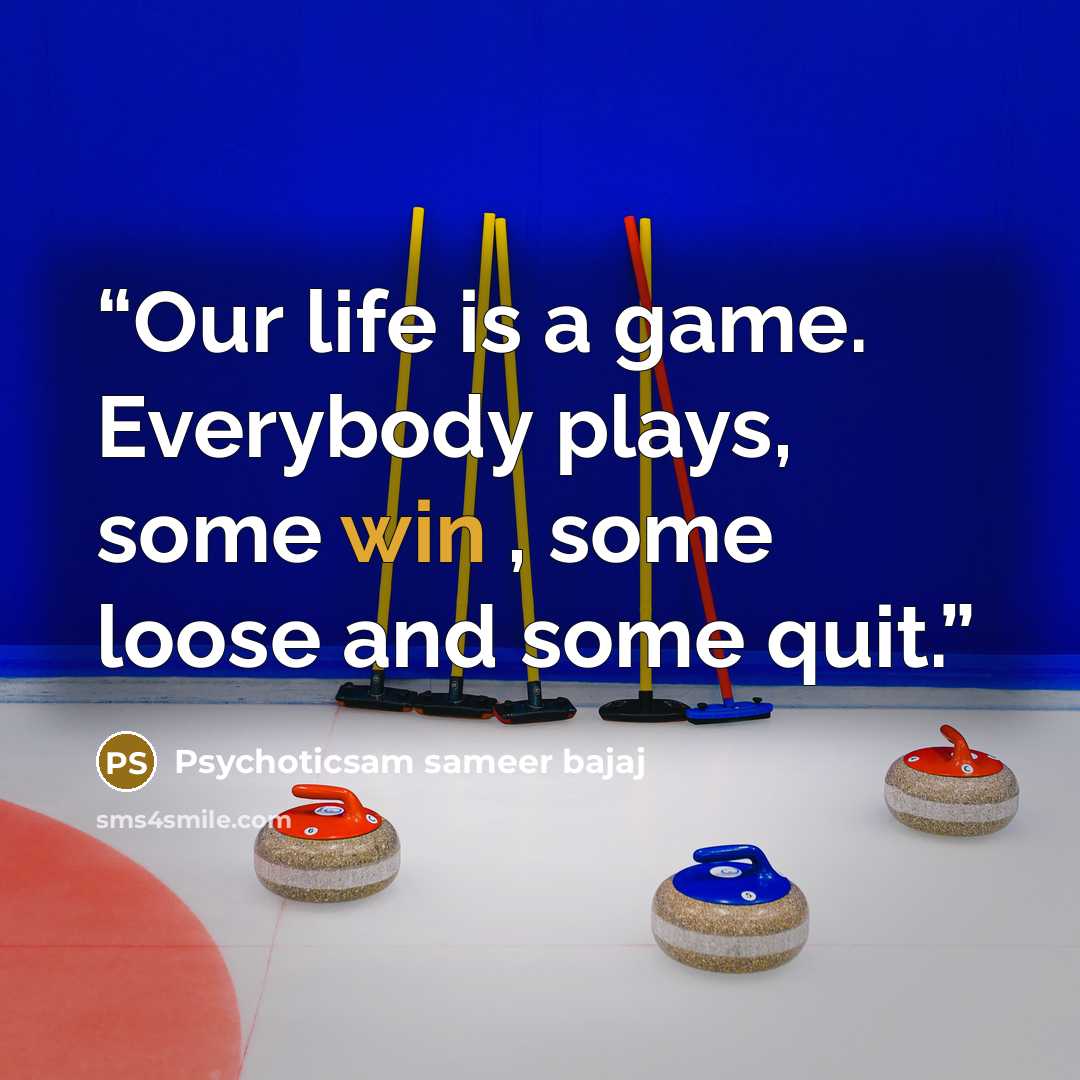 “Our life is a game. Everybody plays, some win , some loose and some quit.” quote by Psychoticsam sameer bajaj