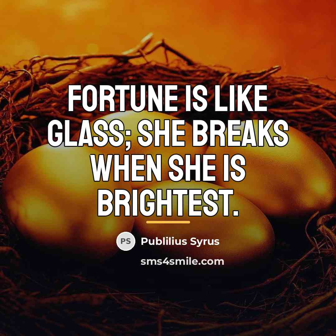 “Fortune is like glass; she breaks when she is brightest.…” quote by Publilius Syrus