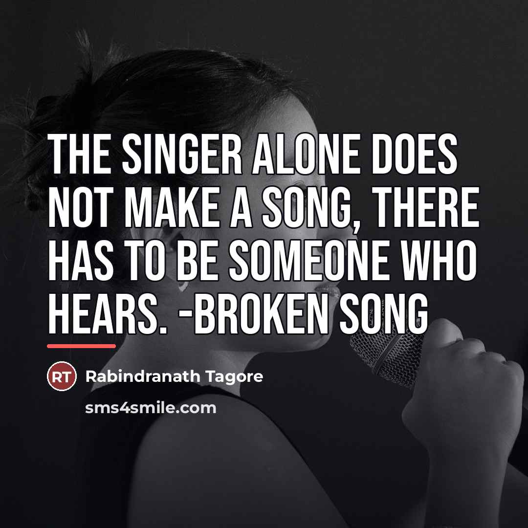 “The singer alone does not make a song, there has…” quote by Rabindranath Tagore