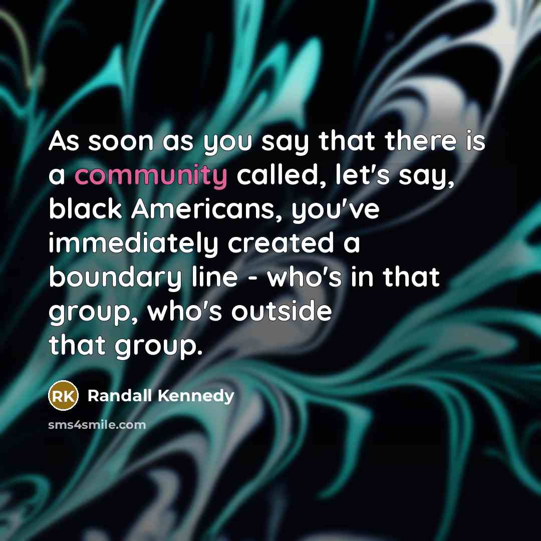 “As soon as you say that there is a community…” quote by Randall Kennedy