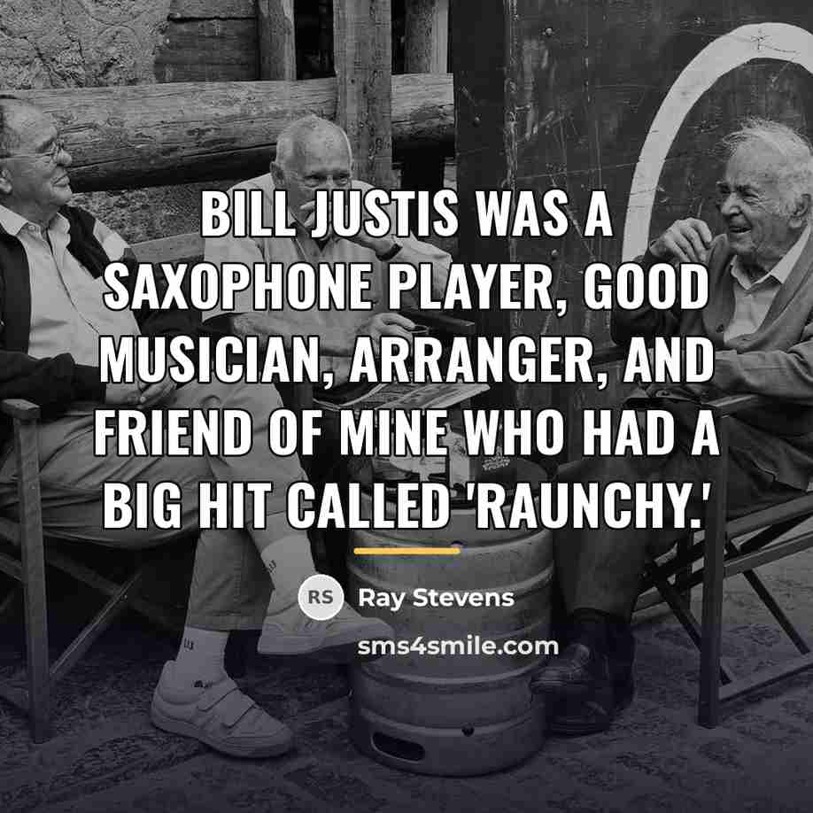 “Bill Justis was a saxophone player, good musician, arranger, and…” quote by Ray Stevens