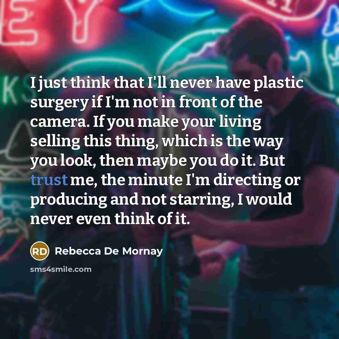 “I just think that I'll never have plastic surgery if…” quote by Rebecca De Mornay