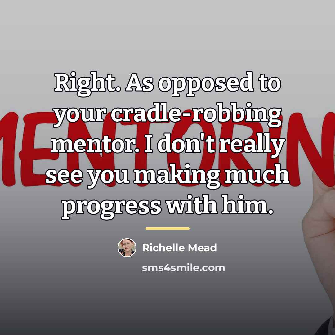 “Right. As opposed to your cradle-robbing mentor. I don't really…” quote by Richelle Mead